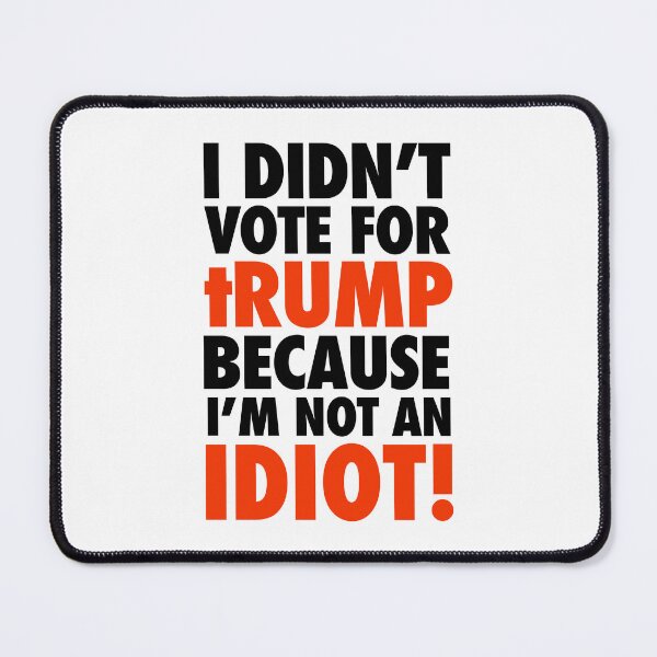 Item preview, I DIDN'T VOTE FOR tRump - because I'm NOT an IDIOT designed and sold by Thelittlelord.