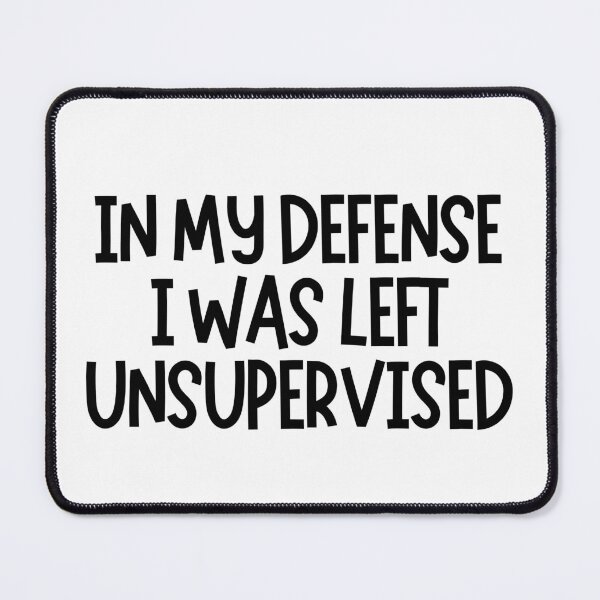 Item preview, In My Defense I Was Left Unsupervised designed and sold by CharmStudio.