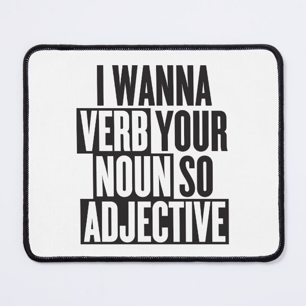 Item preview, I wanna verb your noun so adjective designed and sold by thegoodwordsco.