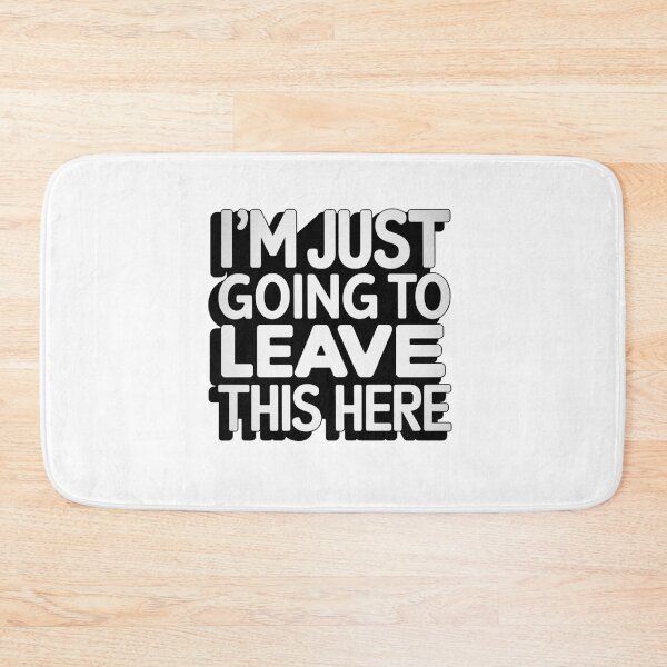 Item preview, I'm Just Going To Leave This Here designed and sold by Peter Stawicki.