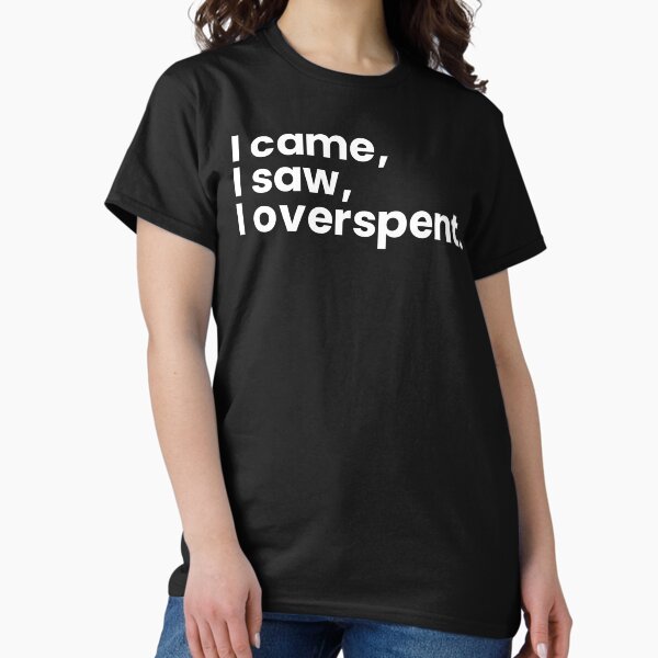 Item preview, I came, I saw, I overspent. designed and sold by T&C Finesse.