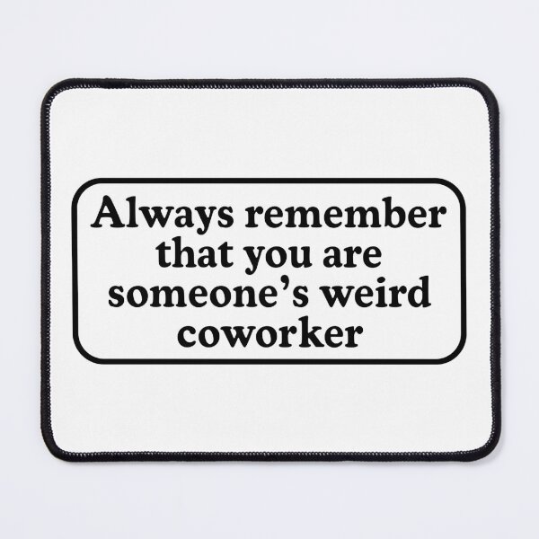 Item preview, weird coworker designed and sold by Jaxym.