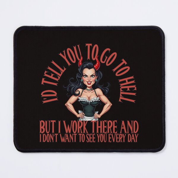 Item preview, I'd tell you to go to hell, but i work there and i don't want to see you every day designed and sold by goingoncetwice.