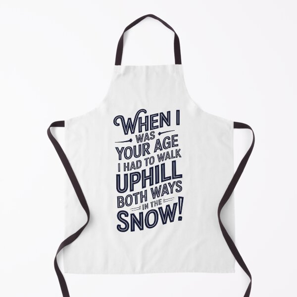 Item preview, When I Was Your Age I Had To Walk Uphill Both Ways In The Snow  designed and sold by luannsemmsobre.