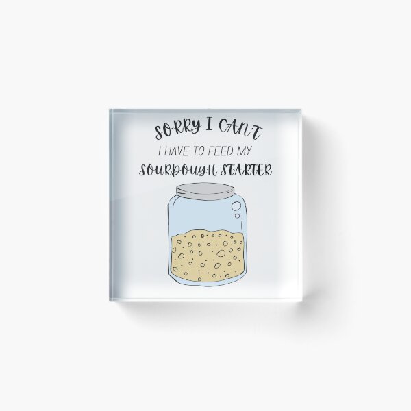 Item preview, Sorry I can't - I have to feed my Sourdough Starter designed and sold by Sweet-Stitches.