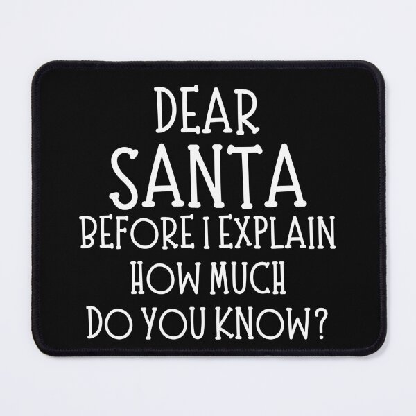 Item preview, Dear Santa, Before I Explain, How Much Do You Know. Christmas Humor. Funny Inappropriate Dear Santa Christmas Design. White designed and sold by That Cheeky Tee.