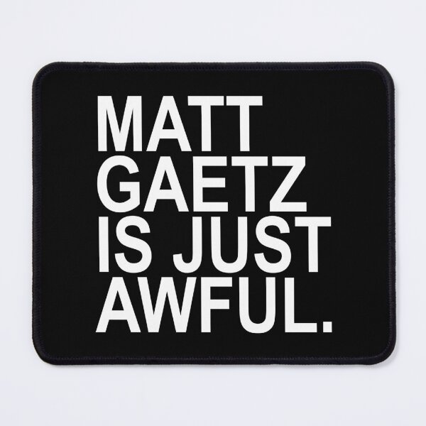 Item preview, Matt Gaetz is just AWFUL designed and sold by Thelittlelord.