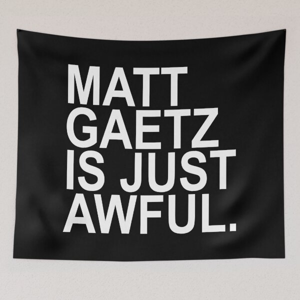 Item preview, Matt Gaetz is just AWFUL designed and sold by Thelittlelord.