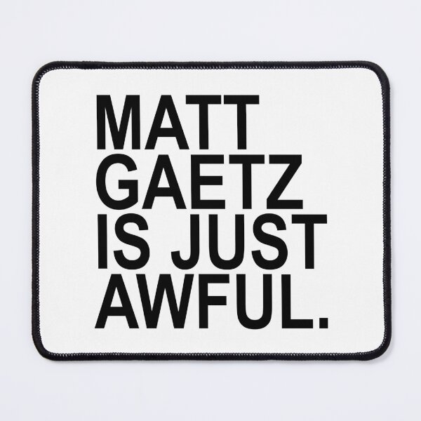 Item preview, Matt Gaetz is just AWFUL (black) designed and sold by Thelittlelord.