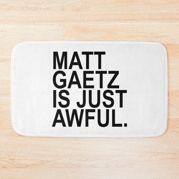 Item preview, Matt Gaetz is just AWFUL (black) designed and sold by Thelittlelord.