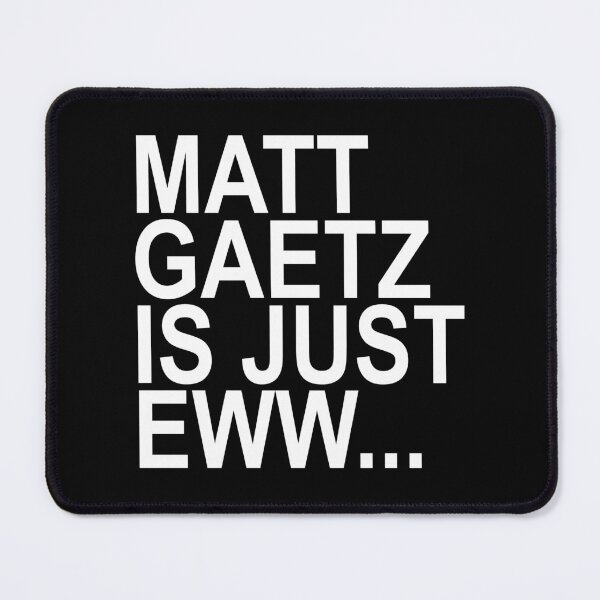 Item preview, Matt Gaetz is just Eww... Ew designed and sold by Thelittlelord.