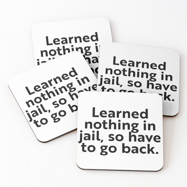 Item preview, I learned nothing in jail, so I have to go back. designed and sold by WhackoDesigns.