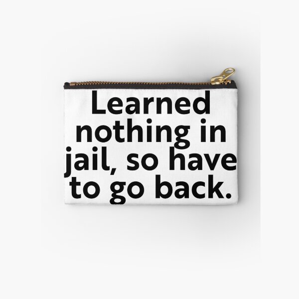 Item preview, I learned nothing in jail, so I have to go back. designed and sold by WhackoDesigns.