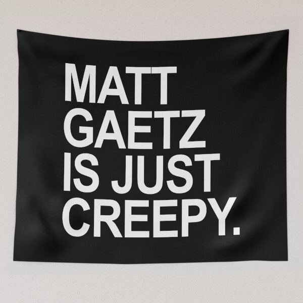 Item preview, Matt Gaetz is just creepy  designed and sold by Thelittlelord.