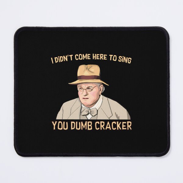 Item preview, I didn't come here to sing, ya dumb cracker! designed and sold by thompsonui.