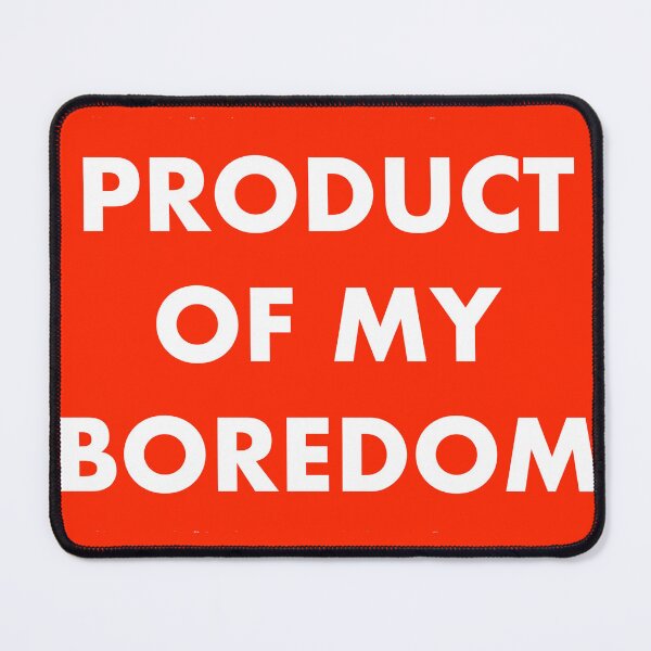 Item preview, PRODUCT OF MY BOREDOM designed and sold by john ares.