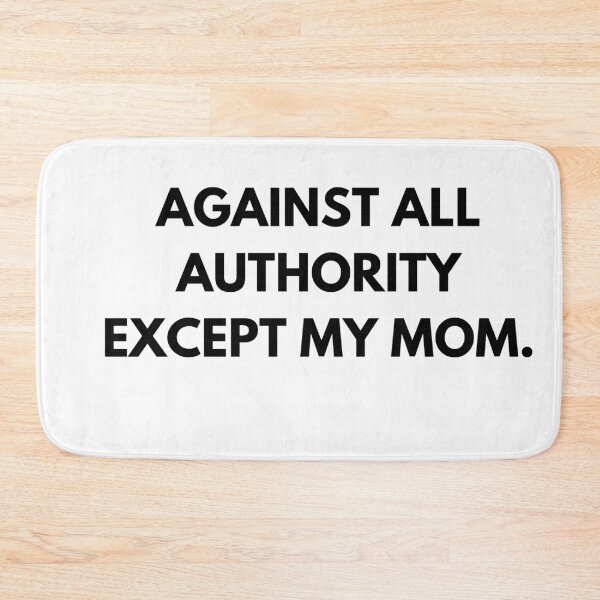 Item preview, Against All Authority Except My Mom. designed and sold by ArtIsSixthSense.