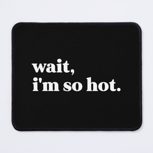 Item preview, wait i'm so hot designed and sold by weirdly weird.