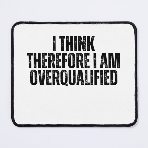 Item preview, i think therefore i am overqualified designed and sold by AngelArtss.