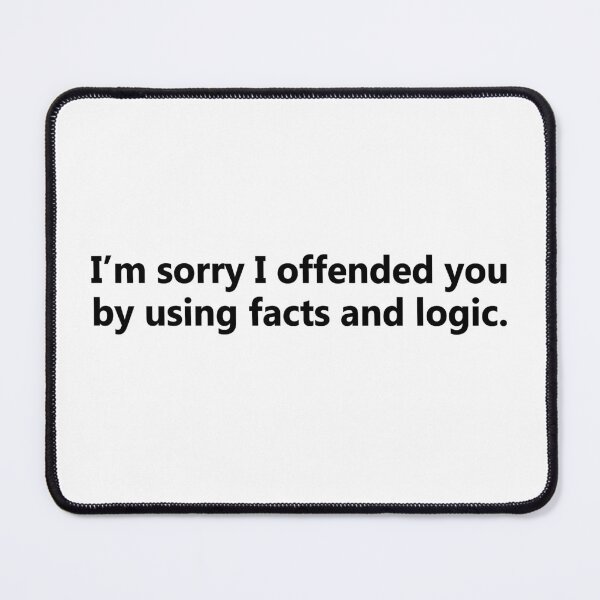 Item preview, Funny Work, I'm sorry I offended you by using facts and logic designed and sold by Jaxym.