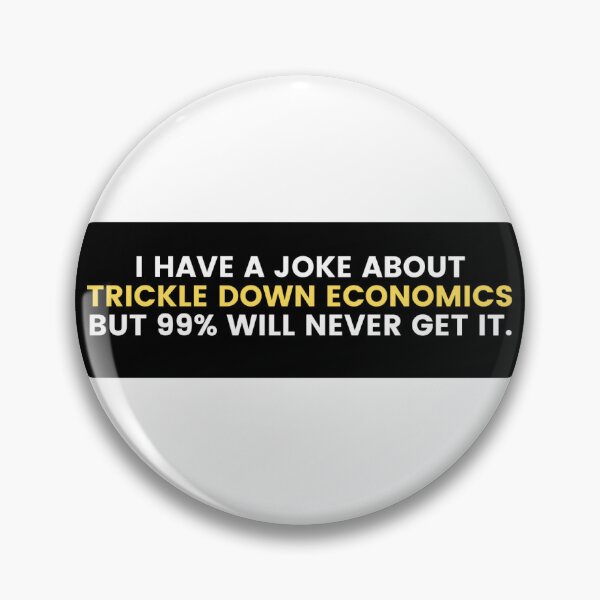 Item preview, I have a joke about trickle down economics but 99% will never get it designed and sold by RossDillon.