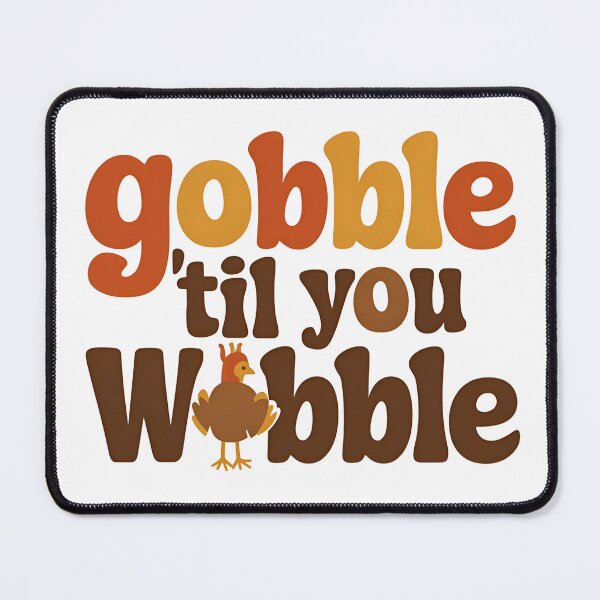 Item preview, Gobble 'til you Wobble designed and sold by SRXTees.