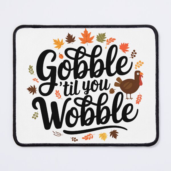 Item preview, Gobble 'til you Wobble designed and sold by SRXTees.