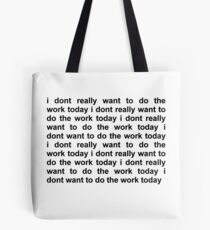 I dont really want to do the work today Tote Bag