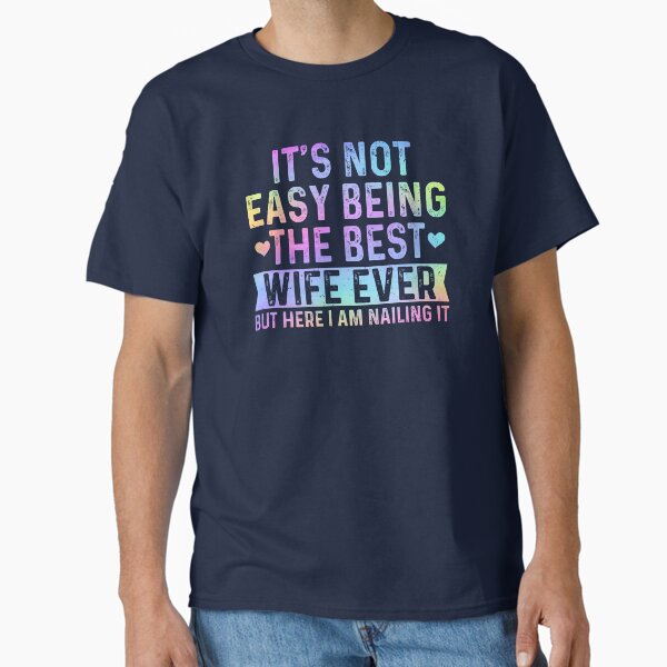 it's not easy being the best wife ever Classic T-Shirt