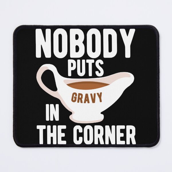 Item preview, Nobody Puts Gravy in the Corner designed and sold by Mclickster.
