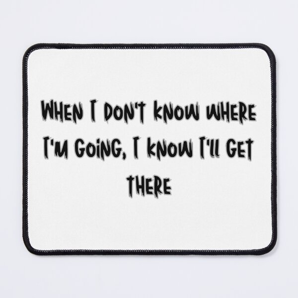 Item preview, When I don't know where I'm going, I know I'll get there designed and sold by SLIMK8.