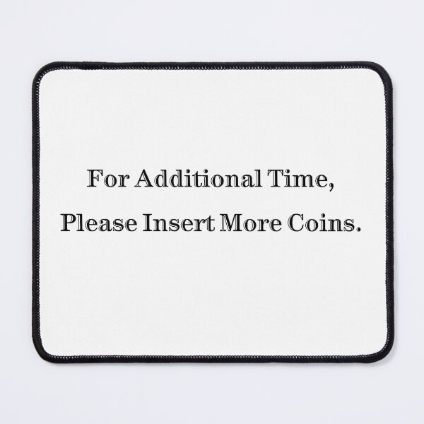 Item preview, Additional Time, Insert More Coins designed and sold by KJGHeadRowdy.