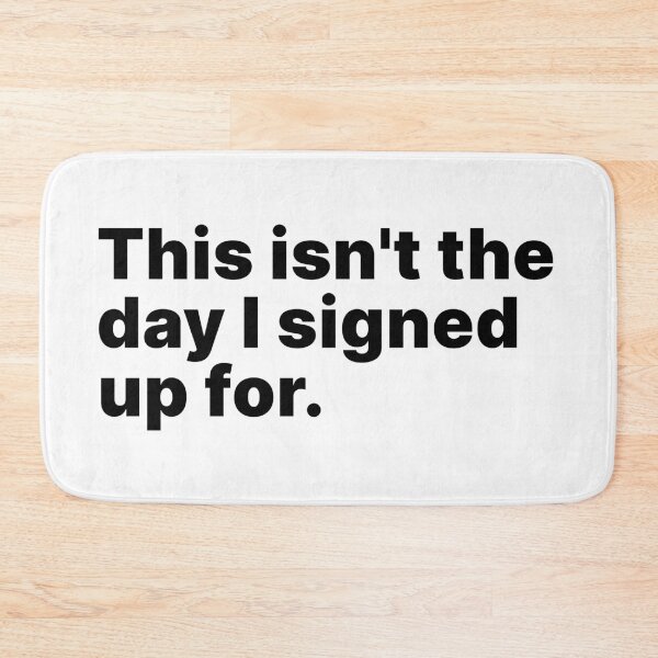 Item preview, This isn't the day I signed up for | Black text designed and sold by ThingsOnTees.