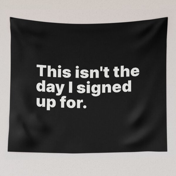 Item preview, This isn't the day I signed up for | White text designed and sold by ThingsOnTees.