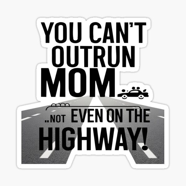 "You can't outrun Mom... not even on the highway!" Sticker