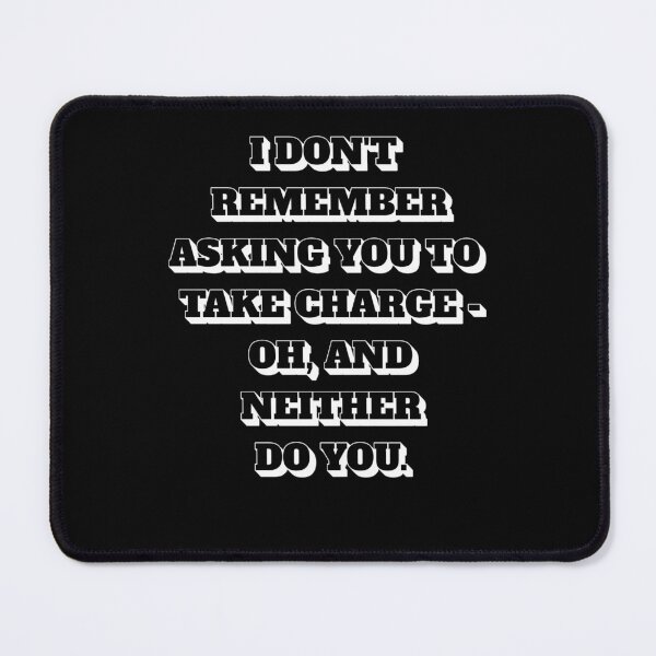 Item preview, I Don't Remember Asking You To Take Charge - Oh, And Neither Do You designed and sold by signshirtz.