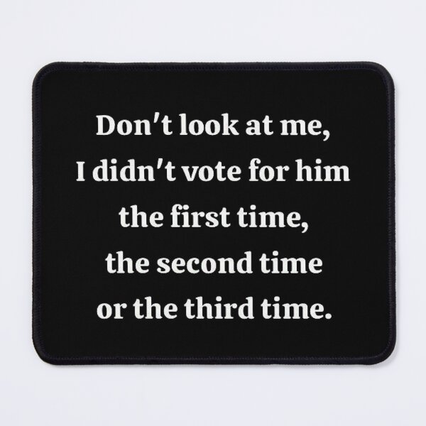 Item preview, Dont Look At Me I Didn't Vote For Him First Time Second Time designed and sold by love3617.