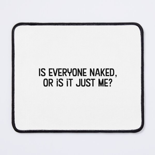 Item preview, Is everyone naked, or is it just me? designed and sold by WhackoDesigns.