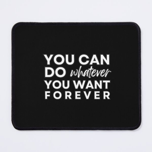 Item preview, You Can Do Whatever You Want Forever | Black Border designed and sold by ghostieking.