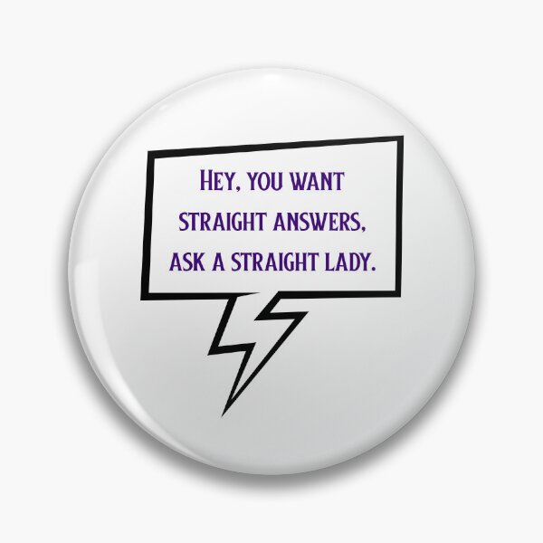 Item preview, You Want Straight Answers, Ask A Straight Lady designed and sold by Spike The Punch Design Co..