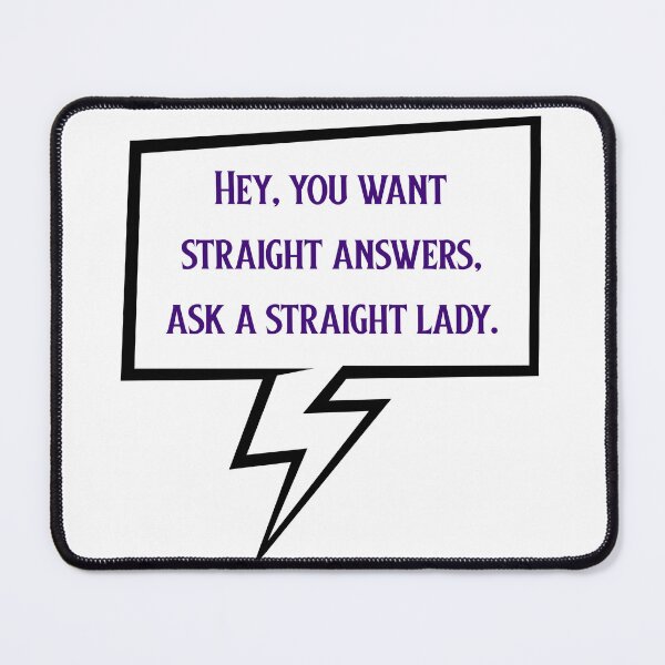 Item preview, You Want Straight Answers, Ask A Straight Lady designed and sold by Spike The Punch Design Co..