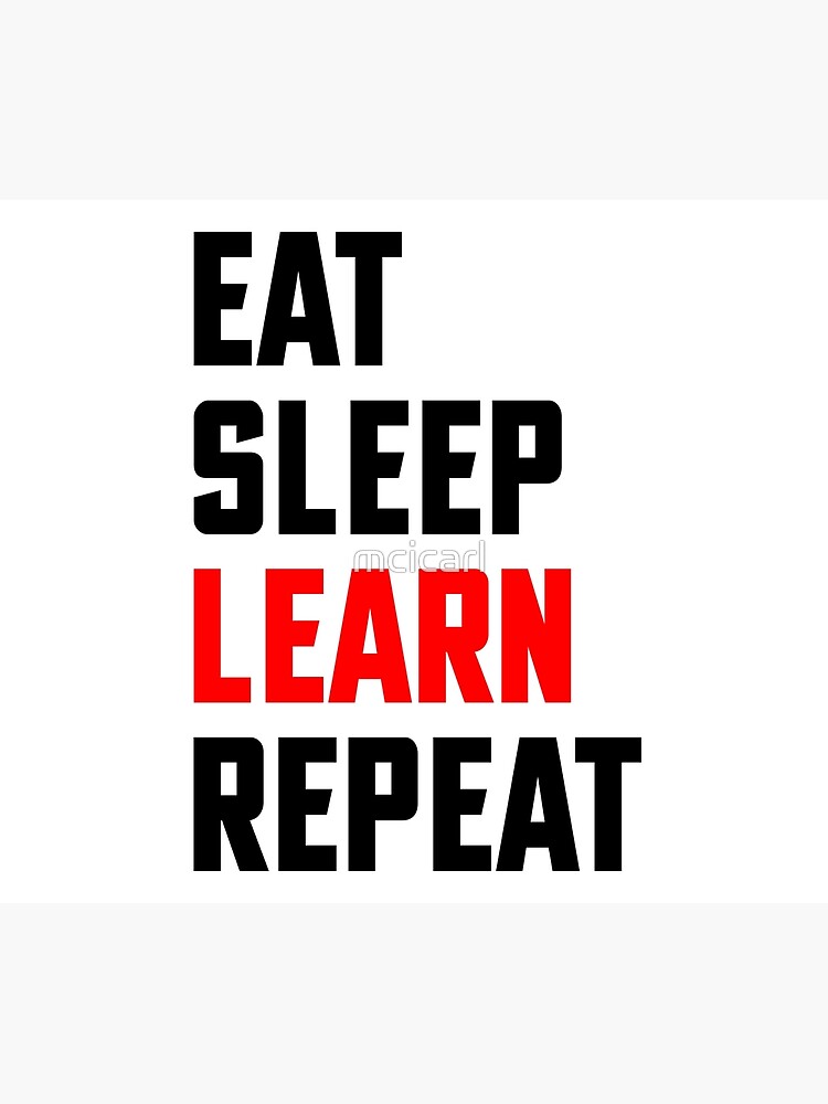 Eat, Sleep, Learn, Repeat - Eat Sleep Repeat - Learn