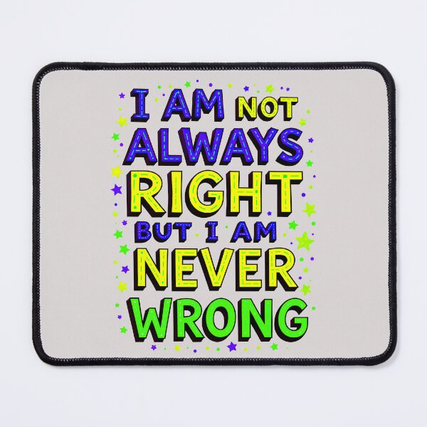 Item preview, I Am Not Always Right But I Am Never Wrong Funny Quote designed and sold by TheArtOfPat.