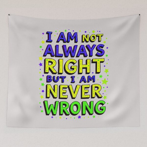 Item preview, I Am Not Always Right But I Am Never Wrong Funny Quote designed and sold by TheArtOfPat.