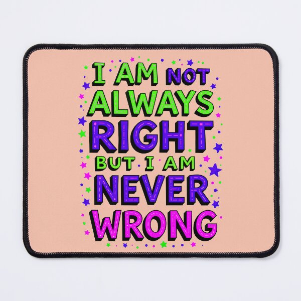 Item preview, I Am Not Always Right But I Am Never Wrong Funny Quote designed and sold by TheArtOfPat.