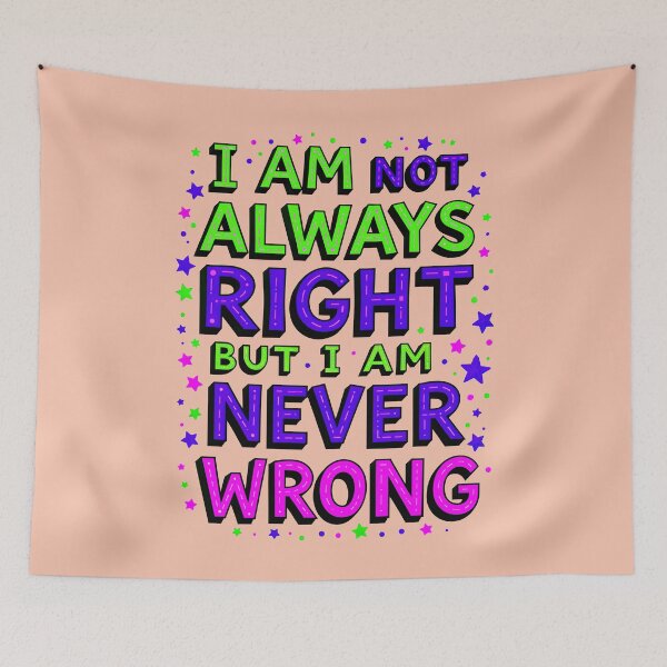 Item preview, I Am Not Always Right But I Am Never Wrong Funny Quote designed and sold by TheArtOfPat.