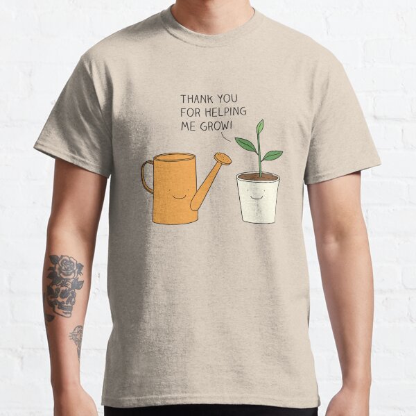 Thank you for helping me grow! Classic T-Shirt