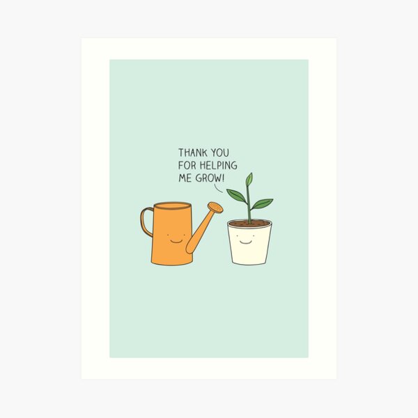 Thank you for helping me grow! Art Print