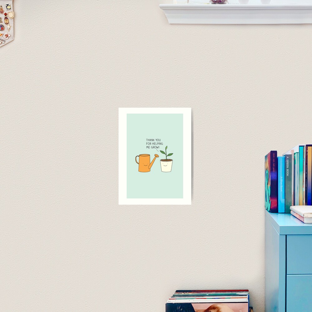 Thank you for helping me grow! Art Print