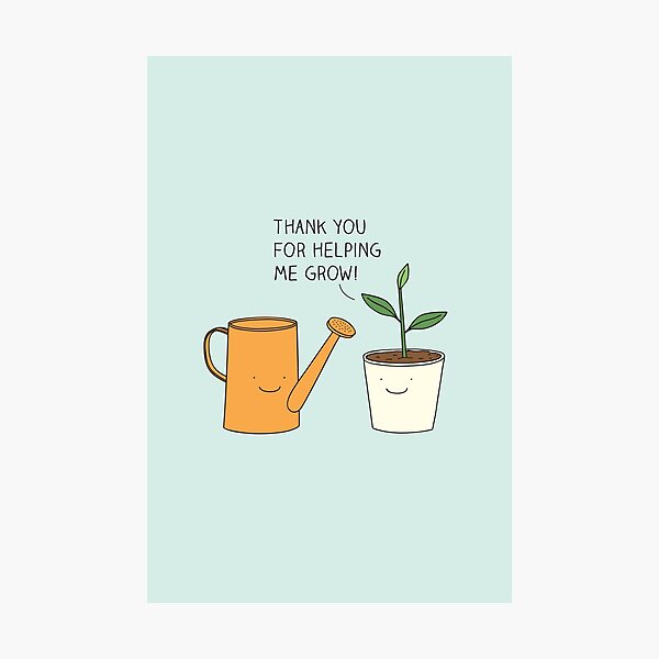 Thank you for helping me grow! Photographic Print